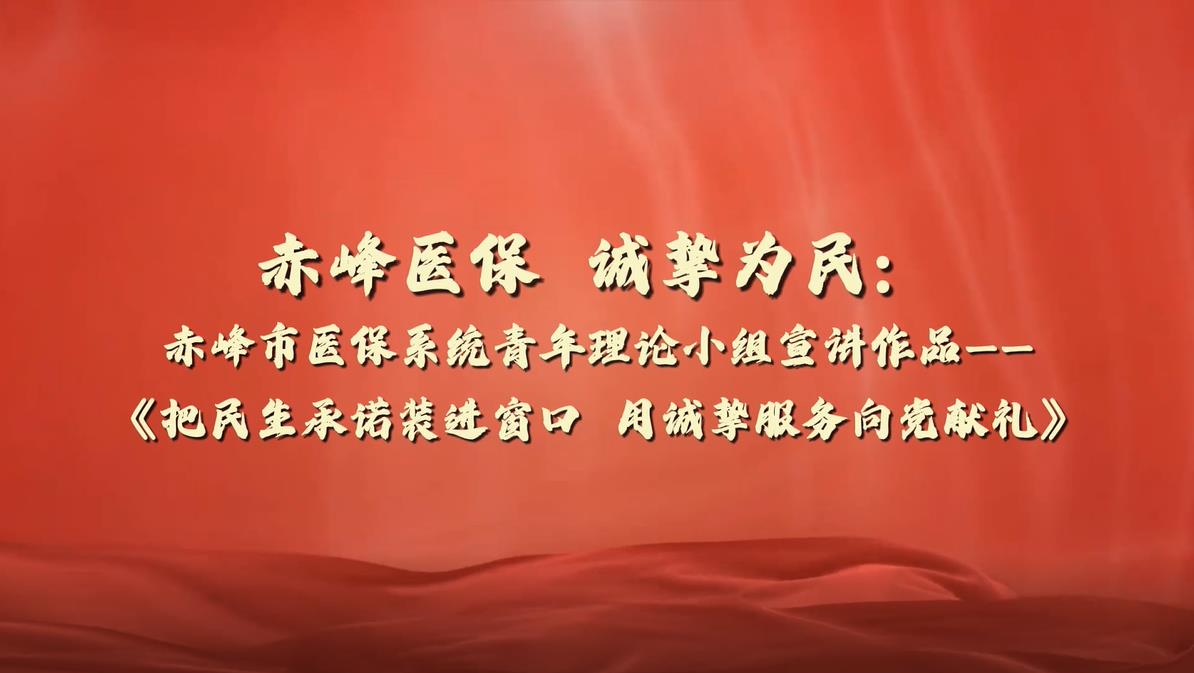 【赤峰医保 诚挚为民】赤峰市医保系统青年理论小组宣讲作...