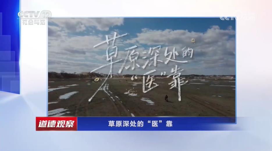 【赤峰医保 诚挚为民】草原深处的“医”靠——央视《道德...