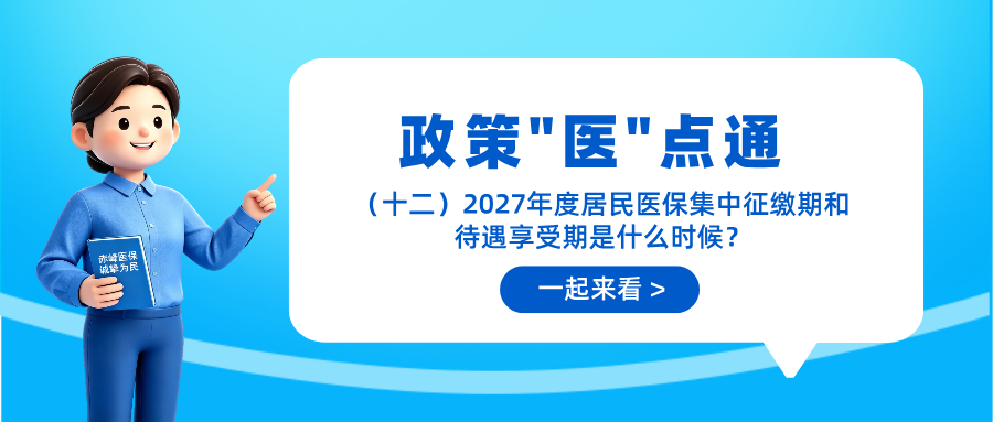 【政策“医”点通】（十二）2027年度居民医保集中征缴期...